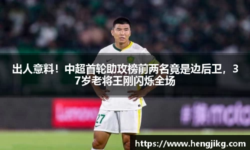 出人意料！中超首轮助攻榜前两名竟是边后卫，37岁老将王刚闪烁全场