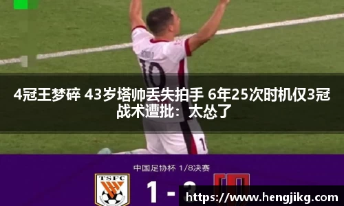 4冠王梦碎 43岁塔帅丢失拍手 6年25次时机仅3冠 战术遭批：太怂了